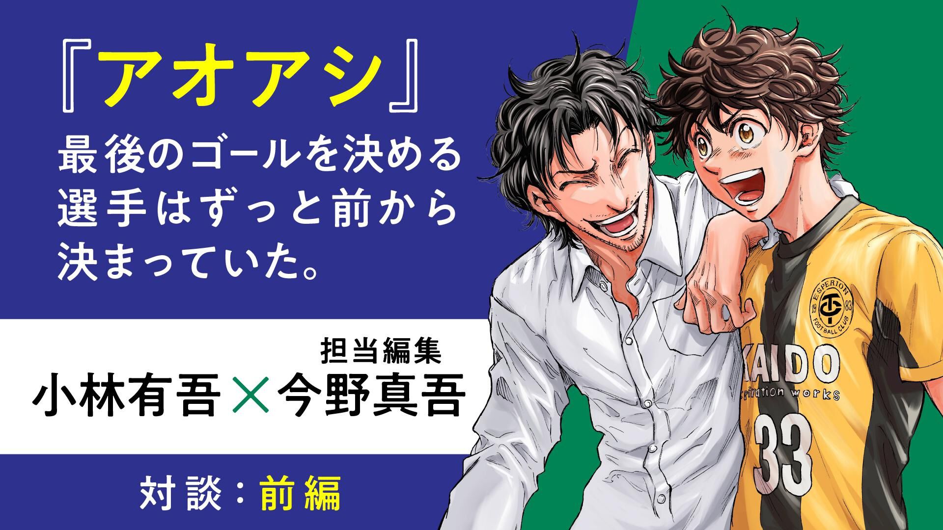 『アオアシ』最後のゴールを決める選手はずっと前から決まっていた。編集者とのバトルで生まれた“予定外の展開”【小林有吾×担当編集 今野真吾インタビュー 前編】