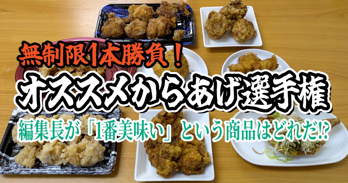 【無制限1本勝負】オススメからあげ選手権！ 編集長が「1番美味い！」というからあげはどれだ？