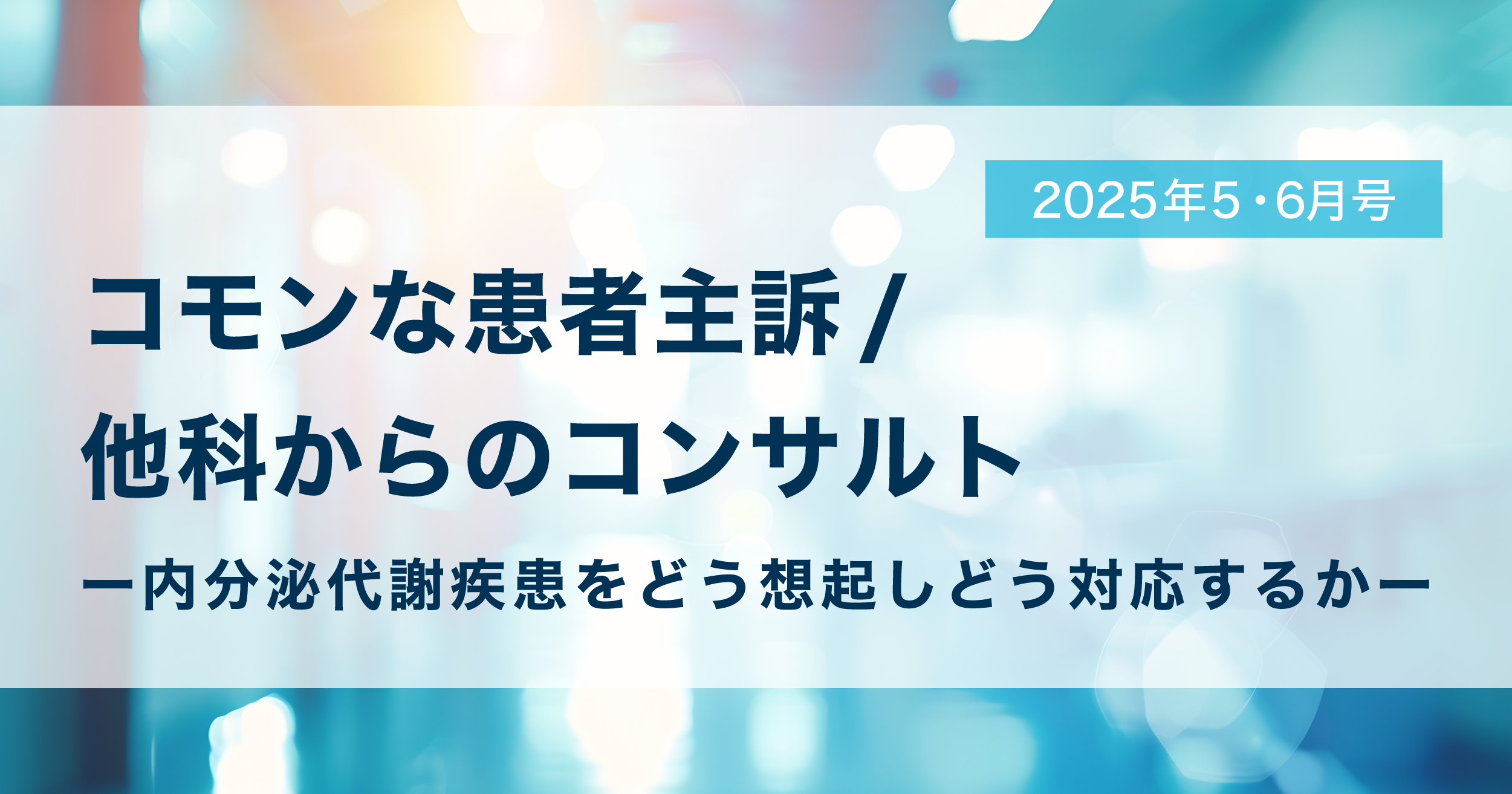 2025年5・6月号 特集「コモンな患者主訴/他科からのコンサルト」【糖尿病・内分泌プラクティスWeb】