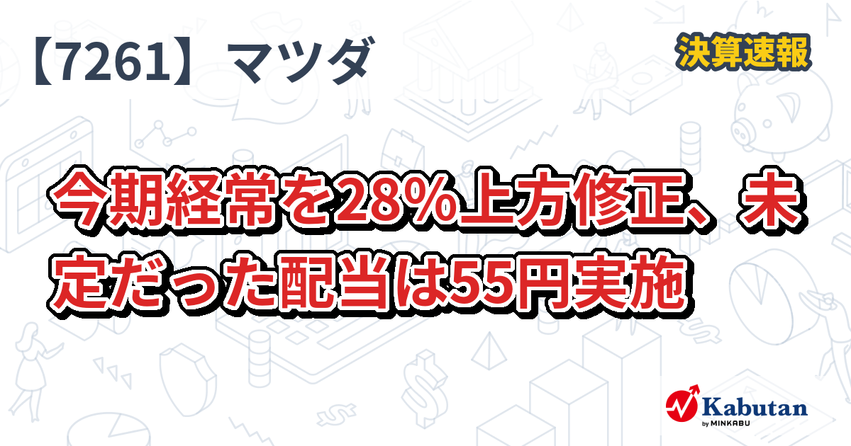 マツダ、今期経常を28％上方修正、未定だった配当は55円実施