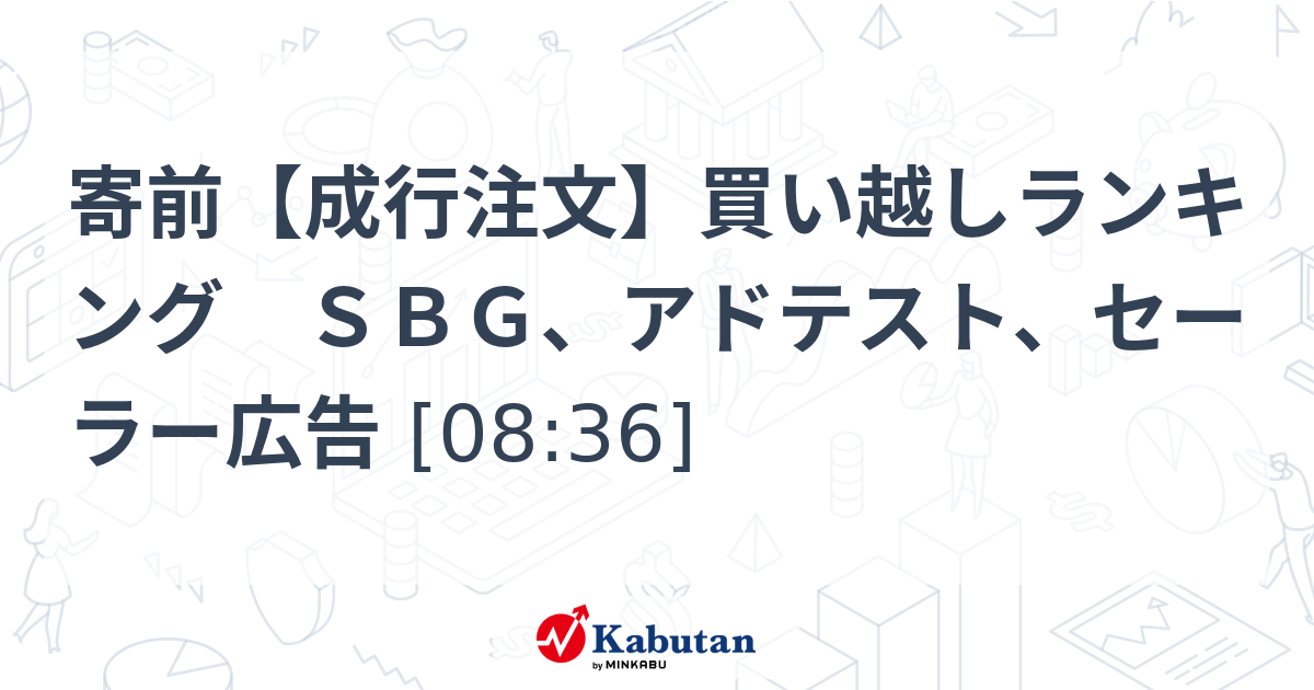 寄前【成行注文】買い越しランキング ＳＢＧ、アドテスト、セーラー広告 [08:36]