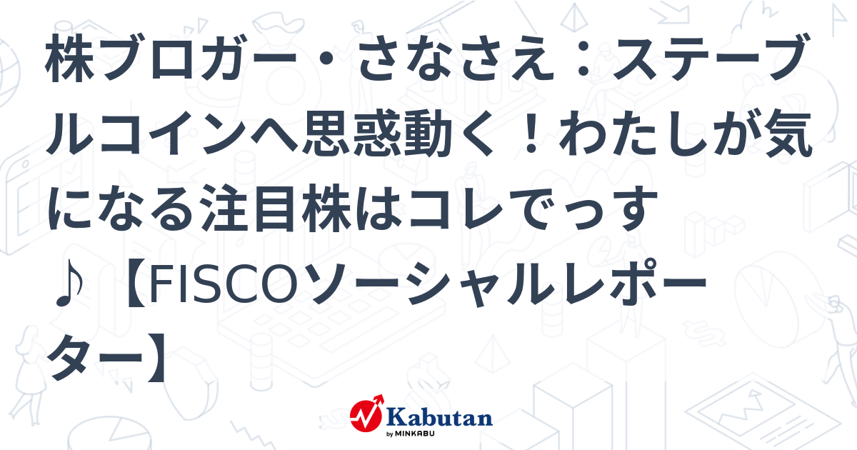株ブロガー・さなさえ：ステーブルコインへ思惑動く！わたしが気になる注目株はコレでっす♪【FISCOソーシャルレポーター】