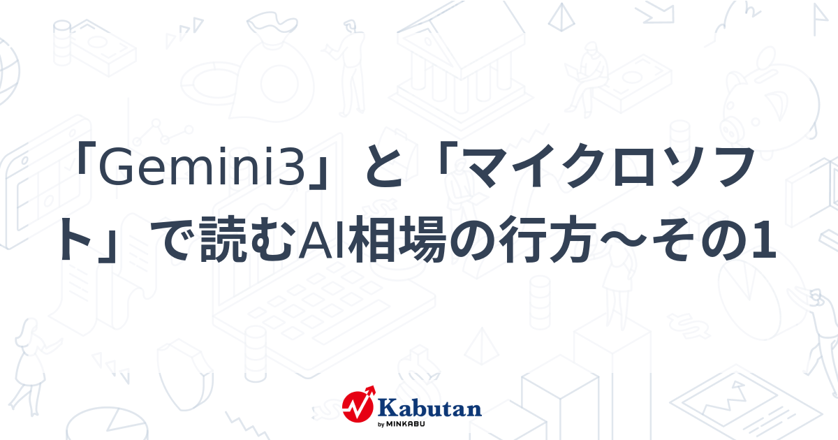 「Gemini3」と「マイクロソフト」で読むAI相場の行方～その1
