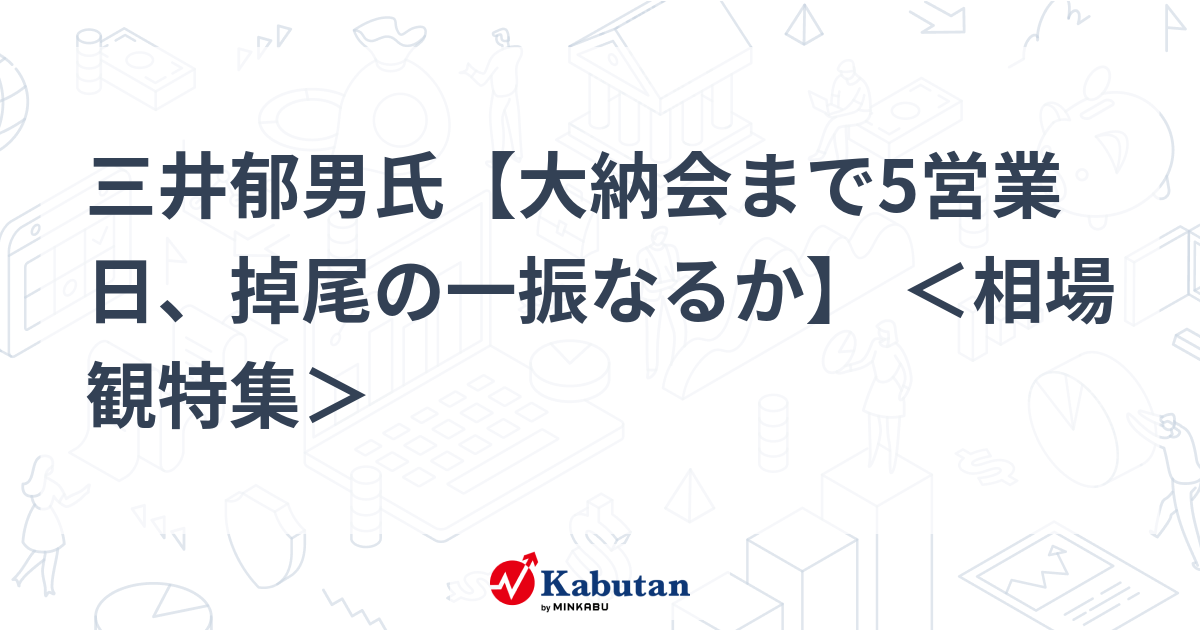 三井郁男氏【大納会まで5営業日、掉尾の一振なるか】 ＜相場観特集＞