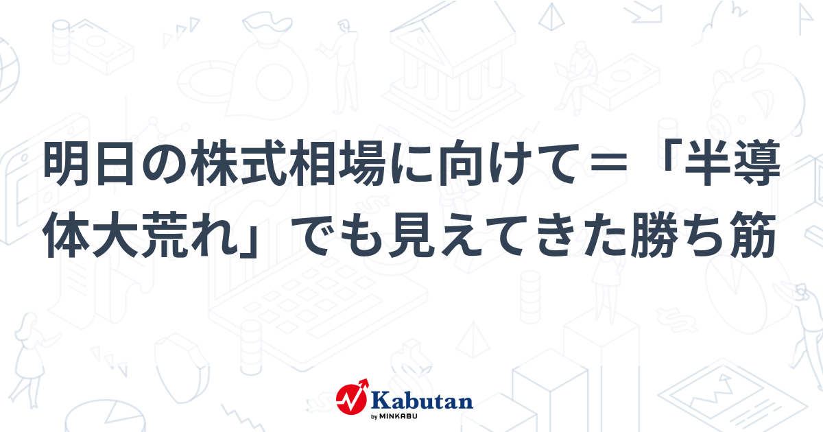 明日の株式相場に向けて＝「半導体大荒れ」でも見えてきた勝ち筋