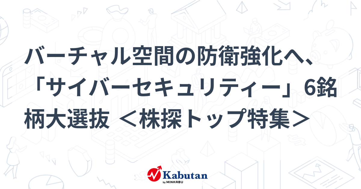 バーチャル空間の防衛強化へ、「サイバーセキュリティー」6銘柄大選抜 ＜株探トップ特集＞
