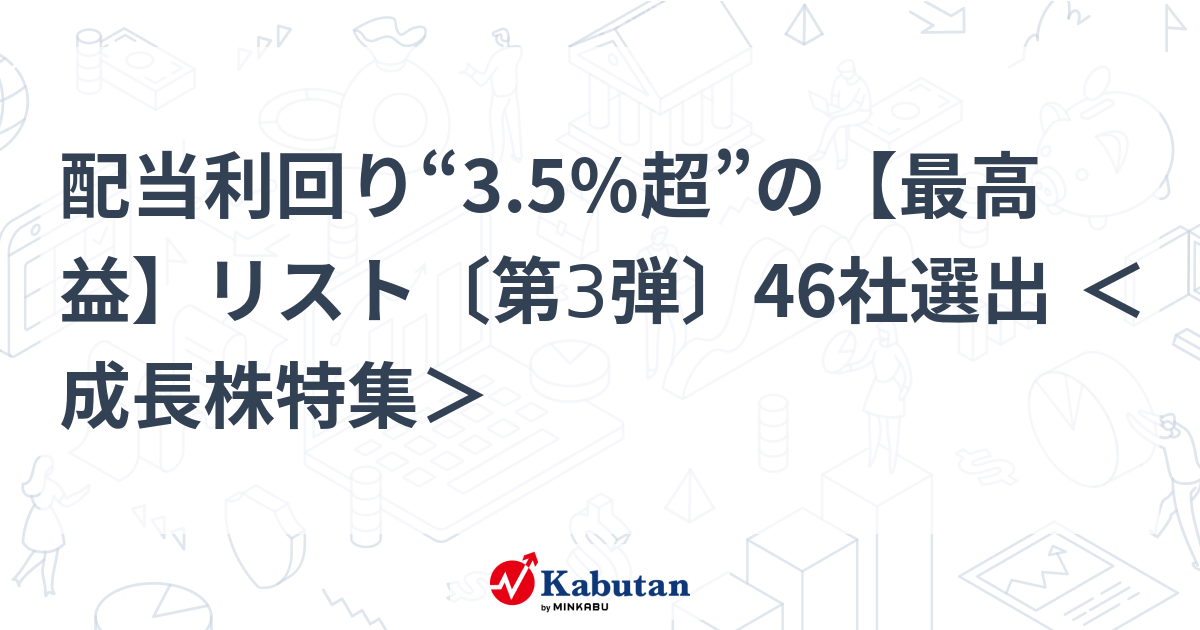 配当利回り“3.5％超”の【最高益】リスト〔第3弾〕46社選出 ＜成長株特集＞