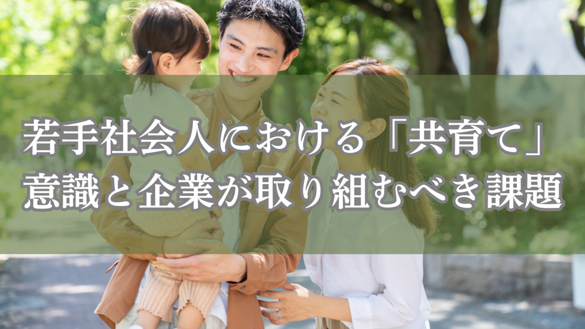 若手社会人における「共育て」意識と企業が取り組むべき課題