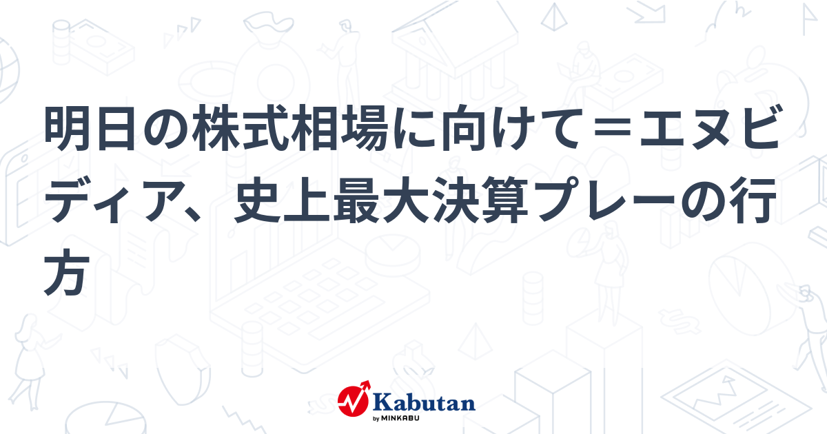 明日の株式相場に向けて＝エヌビディア、史上最大決算プレーの行方