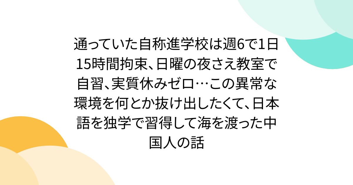 通っていた自称進学校は週6で1日15時間拘束、日曜の夜さえ教室で自習、実質休みゼロ…この異常な環境を何とか抜け出したくて、日本語を独学で習得して海を渡った中国人の話