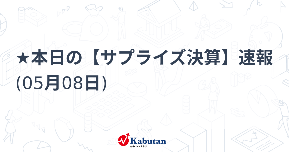 ★本日の【サプライズ決算】速報 (05月08日)